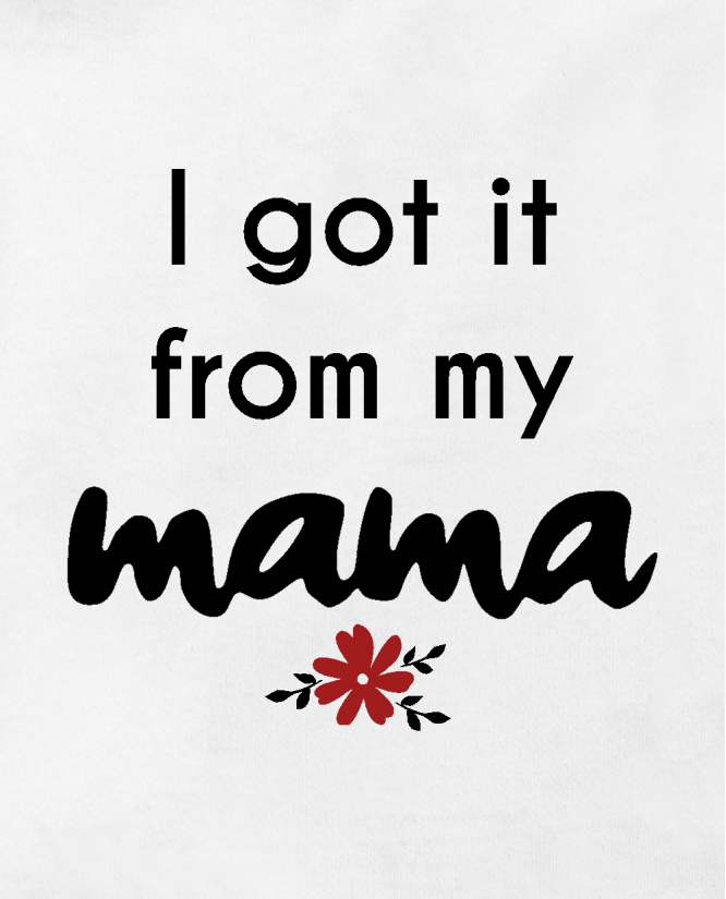 I got it from my mama